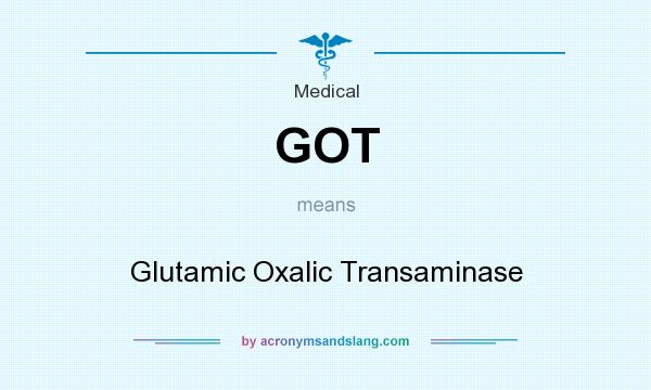 What does GOT mean? It stands for Glutamic Oxalic Transaminase