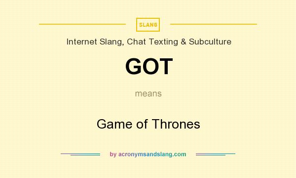 What does GOT mean? It stands for Game of Thrones
