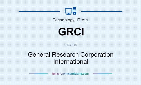 What does GRCI mean? It stands for General Research Corporation International