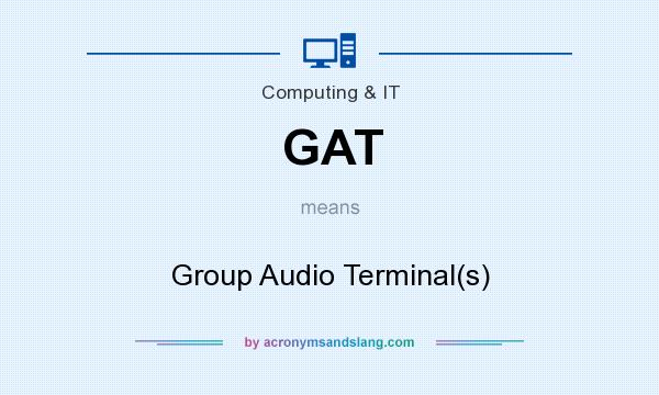 What does GAT mean? It stands for Group Audio Terminal(s)