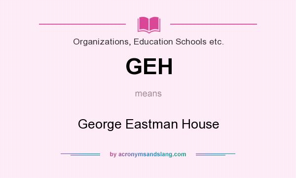 What does GEH mean? It stands for George Eastman House