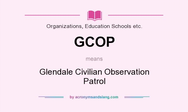 What does GCOP mean? It stands for Glendale Civilian Observation Patrol