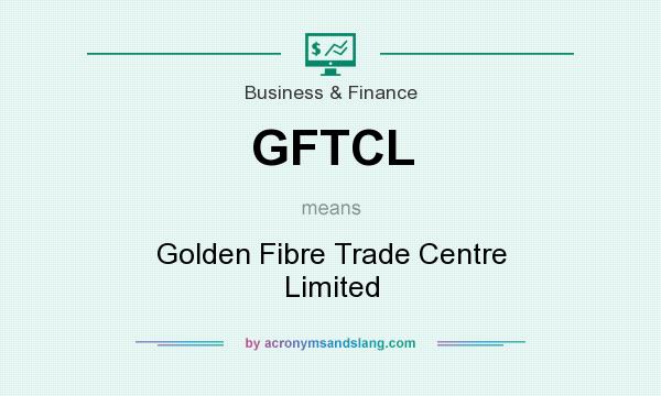 What does GFTCL mean? It stands for Golden Fibre Trade Centre Limited
