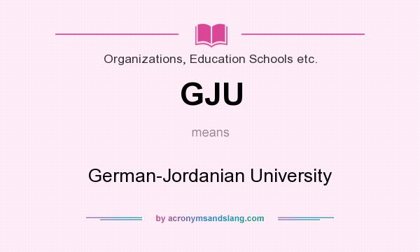 What does GJU mean? It stands for German-Jordanian University