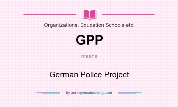 What does GPP mean? It stands for German Police Project