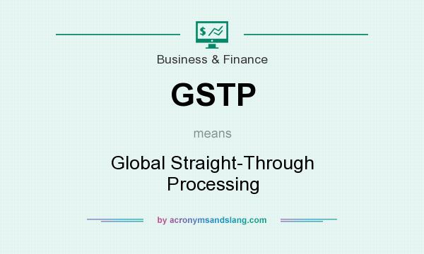 What does GSTP mean? It stands for Global Straight-Through Processing