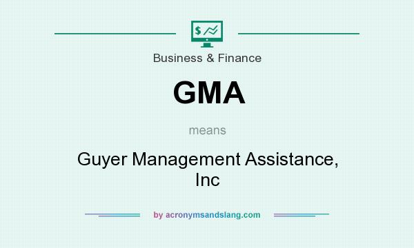 What does GMA mean? It stands for Guyer Management Assistance, Inc