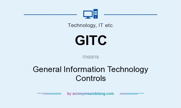 What does GITC mean? It stands for General Information Technology Controls