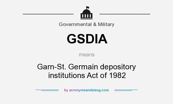 What does GSDIA mean? It stands for Garn-St. Germain depository institutions Act of 1982