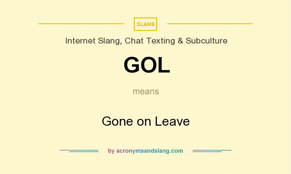 What does GOL mean? It stands for Gone on Leave