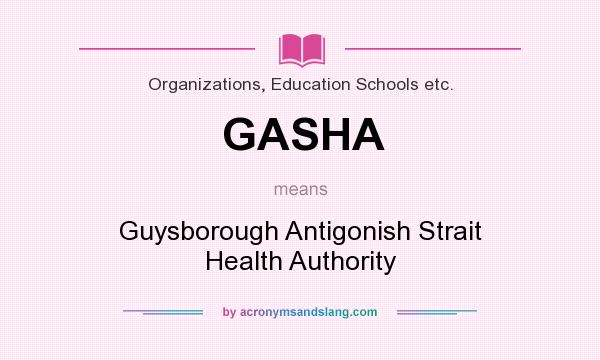 What does GASHA mean? It stands for Guysborough Antigonish Strait Health Authority