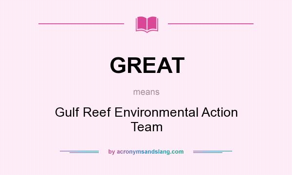 What does GREAT mean? It stands for Gulf Reef Environmental Action Team