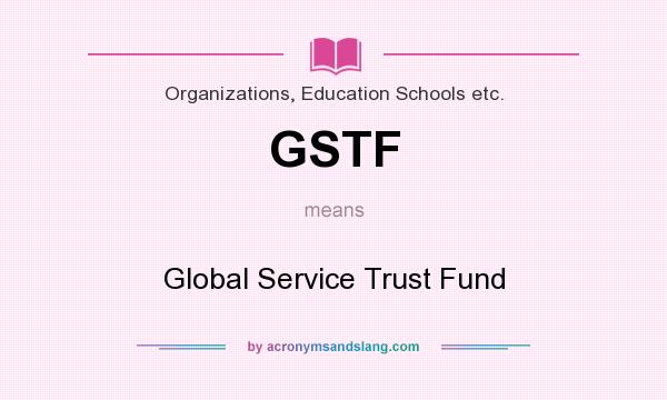What does GSTF mean? It stands for Global Service Trust Fund
