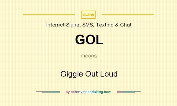 What does GOL mean? It stands for Giggle Out Loud