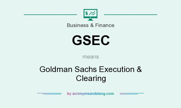 What does GSEC mean? It stands for Goldman Sachs Execution & Clearing