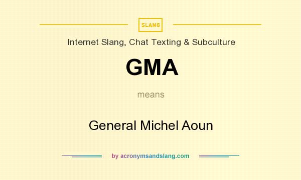 What does GMA mean? It stands for General Michel Aoun