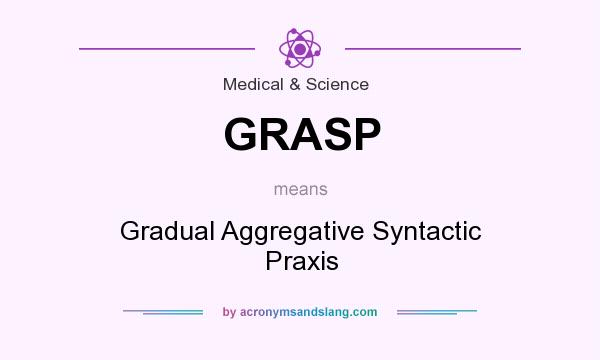 What does GRASP mean? It stands for Gradual Aggregative Syntactic Praxis
