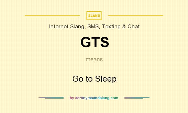 What does GTS mean? It stands for Go to Sleep