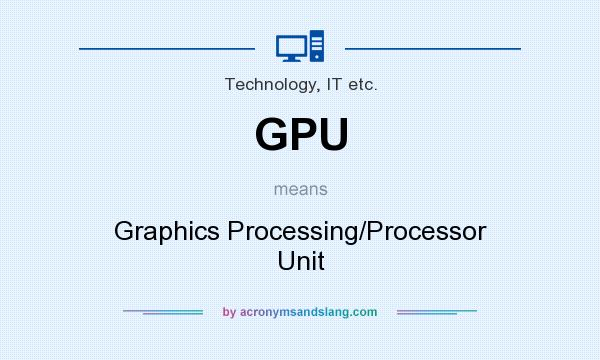 What does GPU mean? It stands for Graphics Processing/Processor Unit