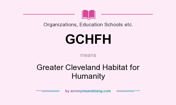 What does GCHFH mean? It stands for Greater Cleveland Habitat for Humanity