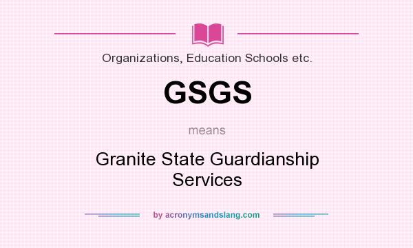 What does GSGS mean? It stands for Granite State Guardianship Services