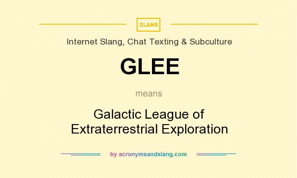 What does GLEE mean? It stands for Galactic League of Extraterrestrial Exploration