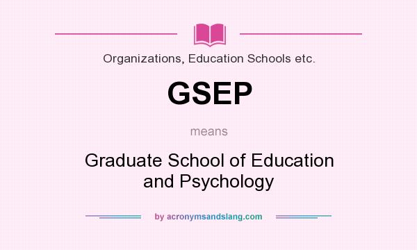 What does GSEP mean? It stands for Graduate School of Education and Psychology