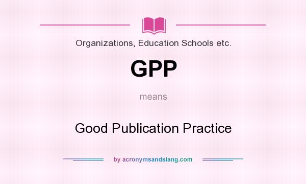 What does GPP mean? It stands for Good Publication Practice