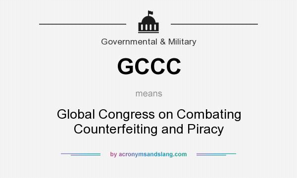 What does GCCC mean? It stands for Global Congress on Combating Counterfeiting and Piracy