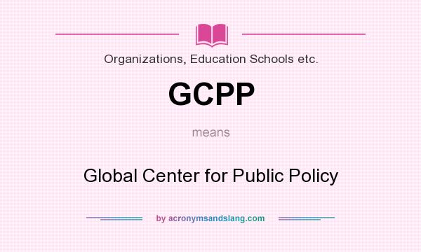 What does GCPP mean? It stands for Global Center for Public Policy