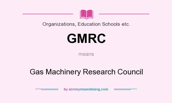 What does GMRC mean? It stands for Gas Machinery Research Council