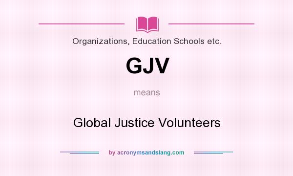 What does GJV mean? It stands for Global Justice Volunteers