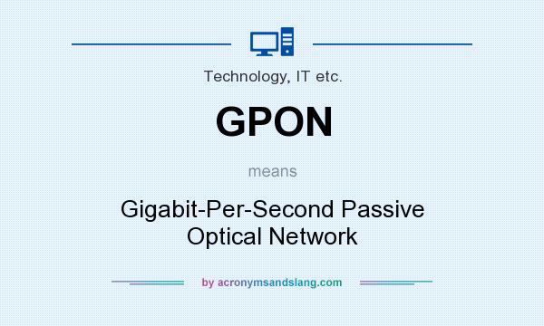 What does GPON mean? It stands for Gigabit-Per-Second Passive Optical Network