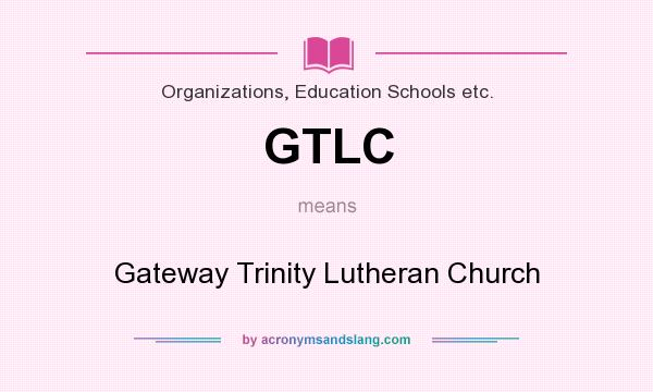 What does GTLC mean? It stands for Gateway Trinity Lutheran Church