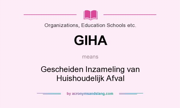 What does GIHA mean? It stands for Gescheiden Inzameling van Huishoudelijk Afval