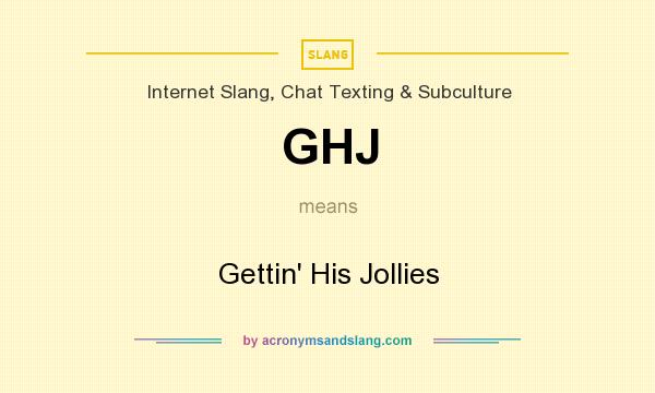 What does GHJ mean? It stands for Gettin` His Jollies