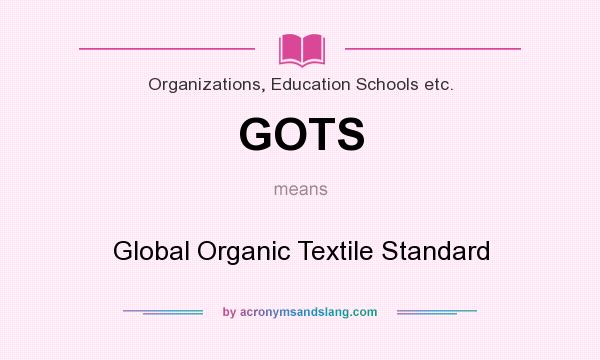 What does GOTS mean? It stands for Global Organic Textile Standard