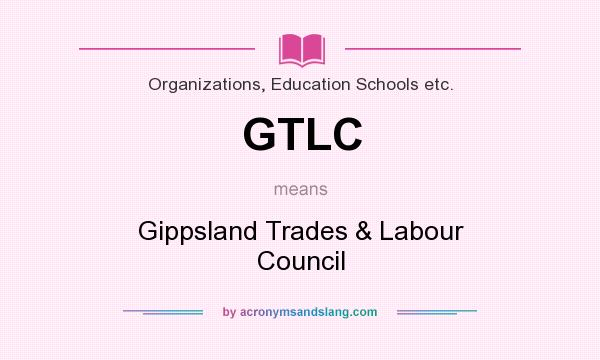 What does GTLC mean? It stands for Gippsland Trades & Labour Council