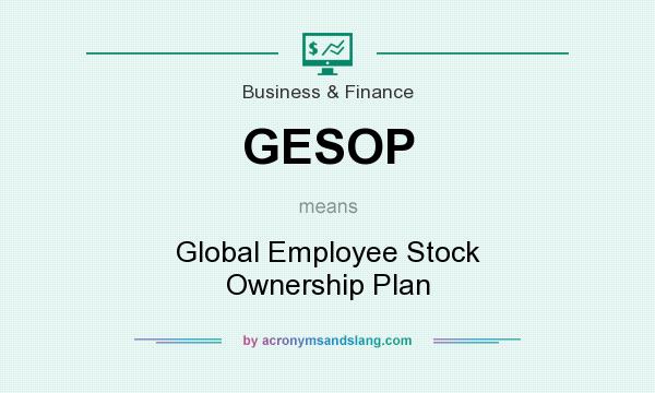 What does GESOP mean? It stands for Global Employee Stock Ownership Plan