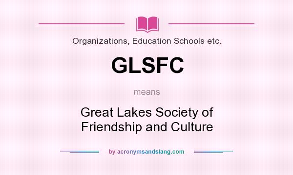 What does GLSFC mean? It stands for Great Lakes Society of Friendship and Culture