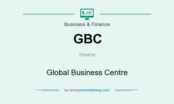 What does GBC mean? It stands for Global Business Centre