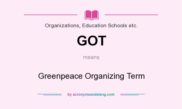 What does GOT mean? It stands for Greenpeace Organizing Term