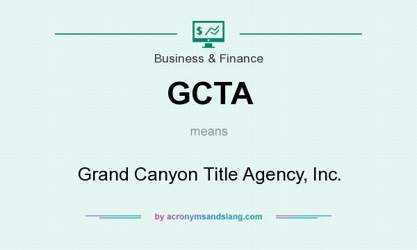 What does GCTA mean? It stands for Grand Canyon Title Agency, Inc.