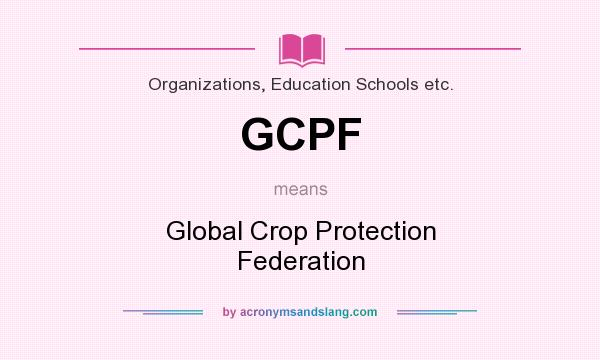 What does GCPF mean? It stands for Global Crop Protection Federation