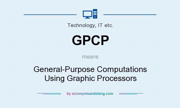 What does GPCP mean? It stands for General-Purpose Computations Using Graphic Processors