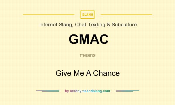 What does GMAC mean? It stands for Give Me A Chance