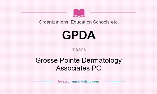What does GPDA mean? It stands for Grosse Pointe Dermatology Associates PC