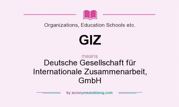 What does GIZ mean? It stands for Deutsche Gesellschaft für Internationale Zusammenarbeit, GmbH