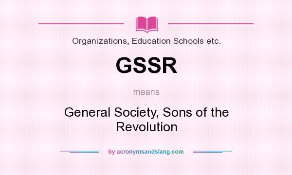 What does GSSR mean? It stands for General Society, Sons of the Revolution