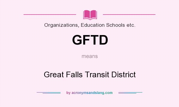 What does GFTD mean? It stands for Great Falls Transit District